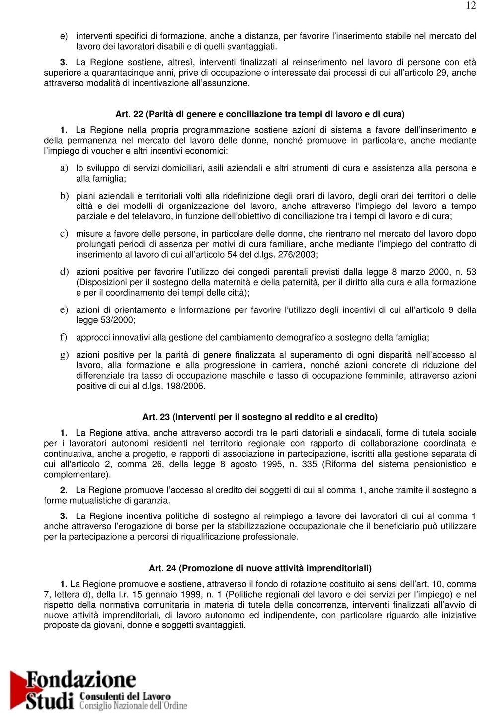 articolo 29, anche attraverso modalità di incentivazione all assunzione. 22 (Parità di genere e conciliazione tra tempi di lavoro e di cura) 1.