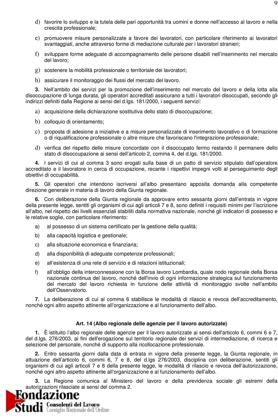 nell inserimento nel mercato del lavoro; g) sostenere la mobilità professionale o territoriale dei lavoratori; h) assicurare il monitoraggio dei flussi del mercato del lavoro. 3.