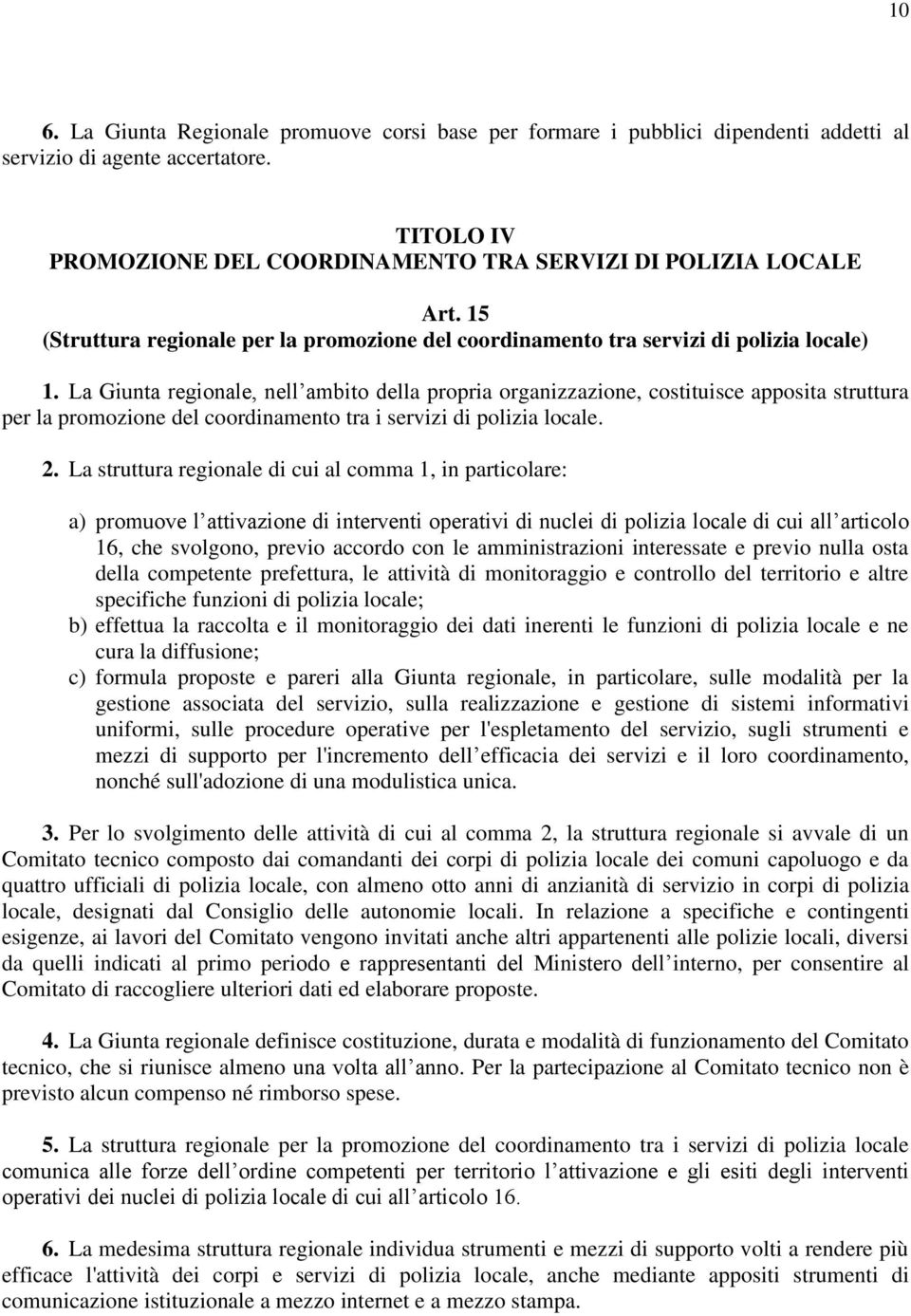 La Giunta regionale, nell ambito della propria organizzazione, costituisce apposita struttura per la promozione del coordinamento tra i servizi di polizia locale. 2.