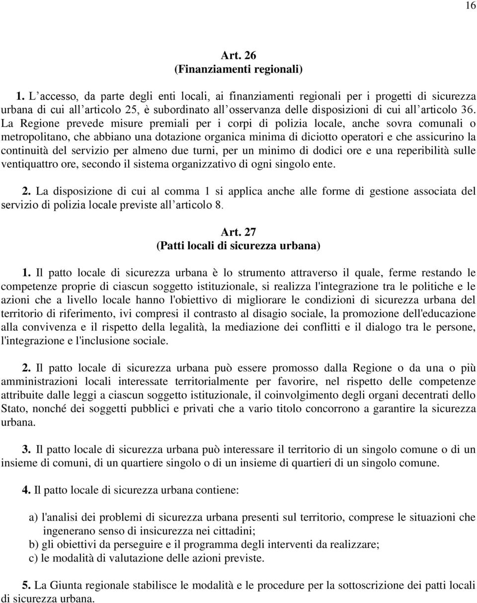 La Regione prevede misure premiali per i corpi di polizia locale, anche sovra comunali o metropolitano, che abbiano una dotazione organica minima di diciotto operatori e che assicurino la continuità