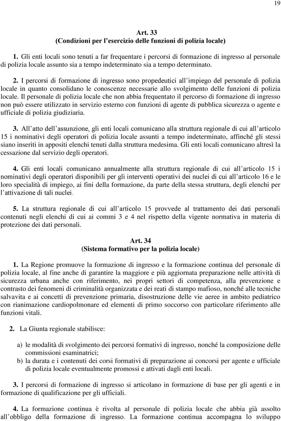 I percorsi di formazione di ingresso sono propedeutici all impiego del personale di polizia locale in quanto consolidano le conoscenze necessarie allo svolgimento delle funzioni di polizia locale.