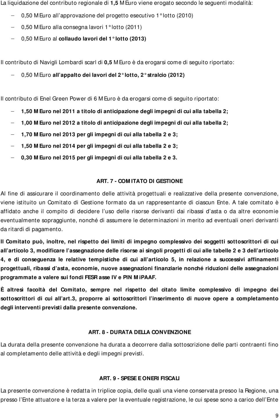 lotto, 2 stralcio (2012) Il contributo di Enel Green Power di 6 MEuro è da erogarsi come di seguito riportato: 1,50 MEuro nel 2011 a titolo di anticipazione degli impegni di cui alla tabella 2; 1,00