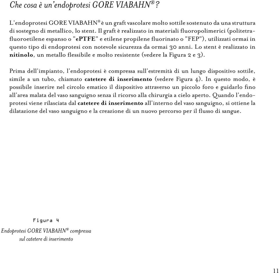 sicurezza da ormai 30 anni. Lo stent è realizzato in nitinolo, un metallo flessibile e molto resistente (vedere la Figura 2 e 3).