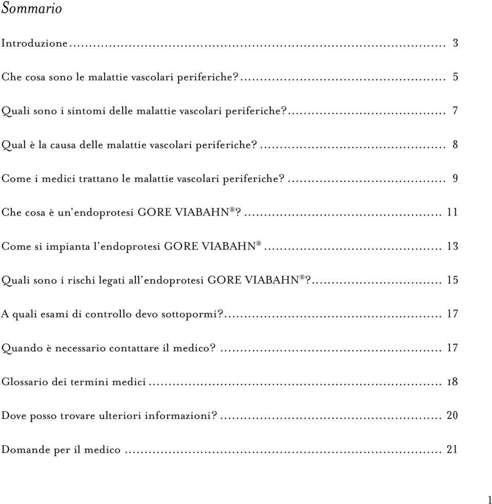 9 Che cosa è un endoprotesi GORE VIABAHN? 11 Come si impianta l endoprotesi GORE VIABAHN 13 Quali sono i rischi legati all endoprotesi GORE VIABAHN?