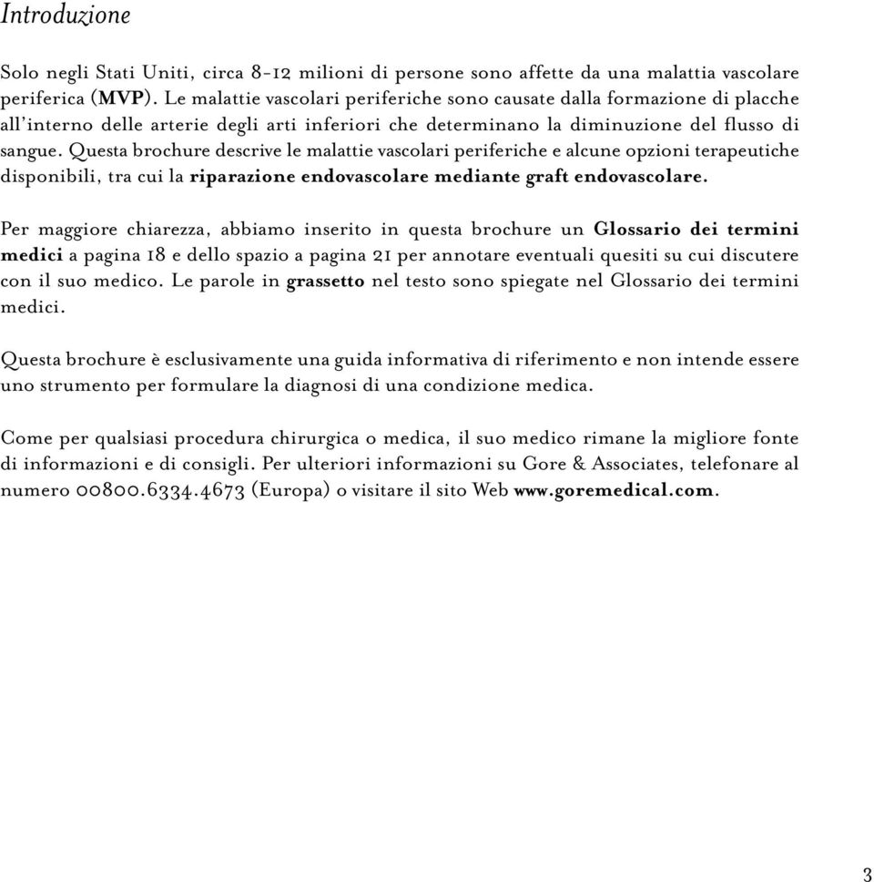 Questa brochure descrive le malattie vascolari periferiche e alcune opzioni terapeutiche disponibili, tra cui la riparazione endovascolare mediante graft endovascolare.