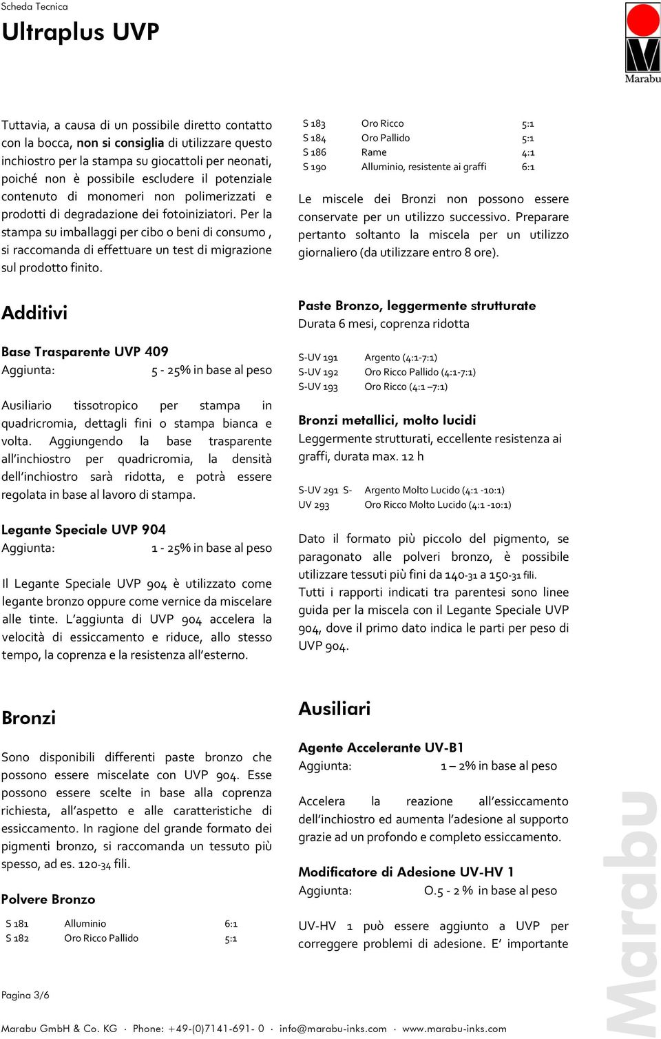 Per la stampa su imballaggi per cibo o beni di consumo, si raccomanda di effettuare un test di migrazione sul prodotto finito.