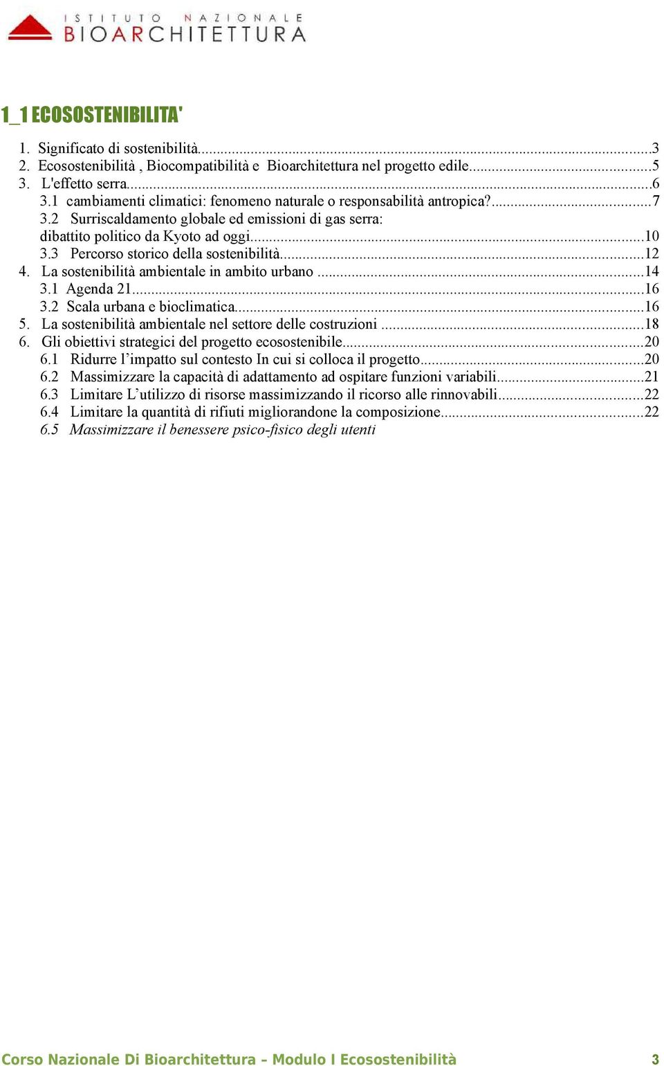 3 Percorso storico della sostenibilità...12 4. La sostenibilità ambientale in ambito urbano...14 3.1 Agenda 21...16 3.2 Scala urbana e bioclimatica...16 5.