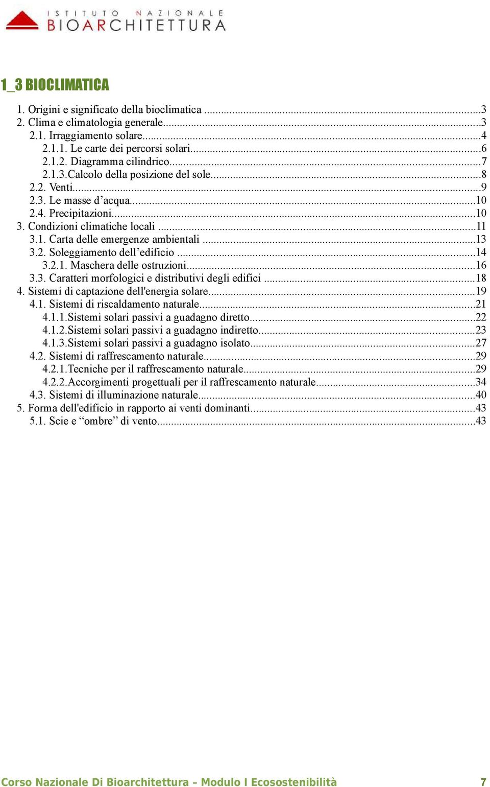 ..14 3.2.1. Maschera delle ostruzioni...16 3.3. Caratteri morfologici e distributivi degli edifici...18 4. Sistemi di captazione dell'energia solare...19 4.1. Sistemi di riscaldamento naturale...21 4.