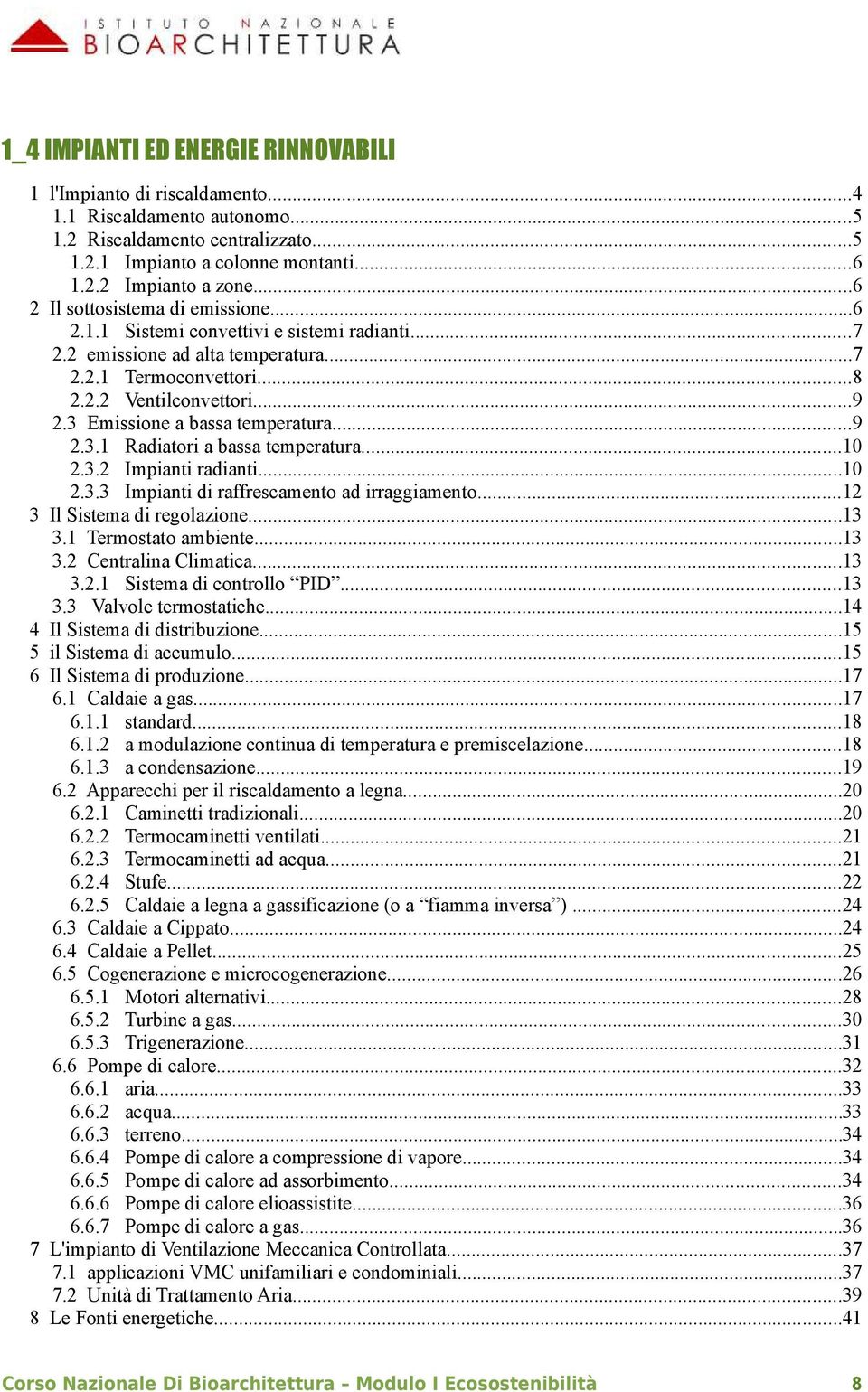 3 Emissione a bassa temperatura...9 2.3.1 Radiatori a bassa temperatura...10 2.3.2 Impianti radianti...10 2.3.3 Impianti di raffrescamento ad irraggiamento...12 3 Il Sistema di regolazione...13 3.