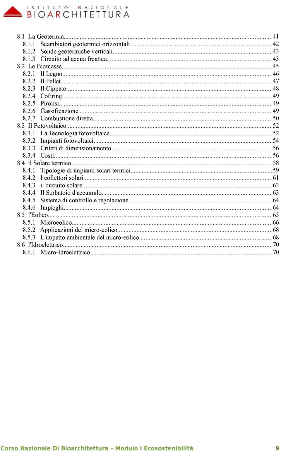 ..54 8.3.3 Criteri di dimensionamento...56 8.3.4 Costi...56 8.4 il Solare termico...58 8.4.1 Tipologie di impianti solari termici...59 8.4.2 I collettori solari...61 8.4.3 il circuito solare...63 8.4.4 Il Serbatoio d'accumulo.