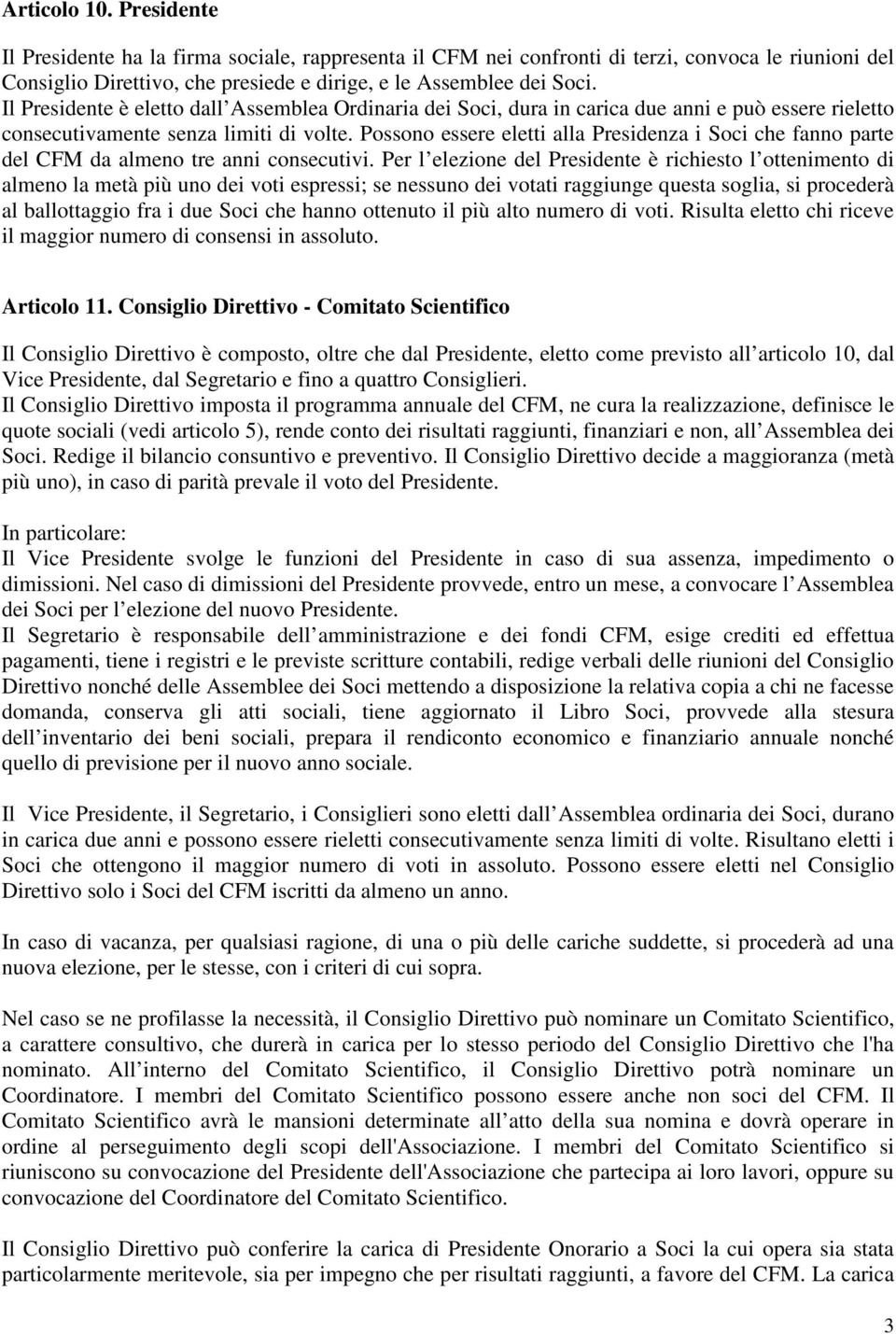 Possono essere eletti alla Presidenza i Soci che fanno parte del CFM da almeno tre anni consecutivi.