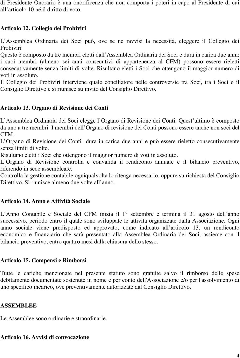 e dura in carica due anni: i suoi membri (almeno sei anni consecutivi di appartenenza al CFM) possono essere rieletti consecutivamente senza limiti di volte.