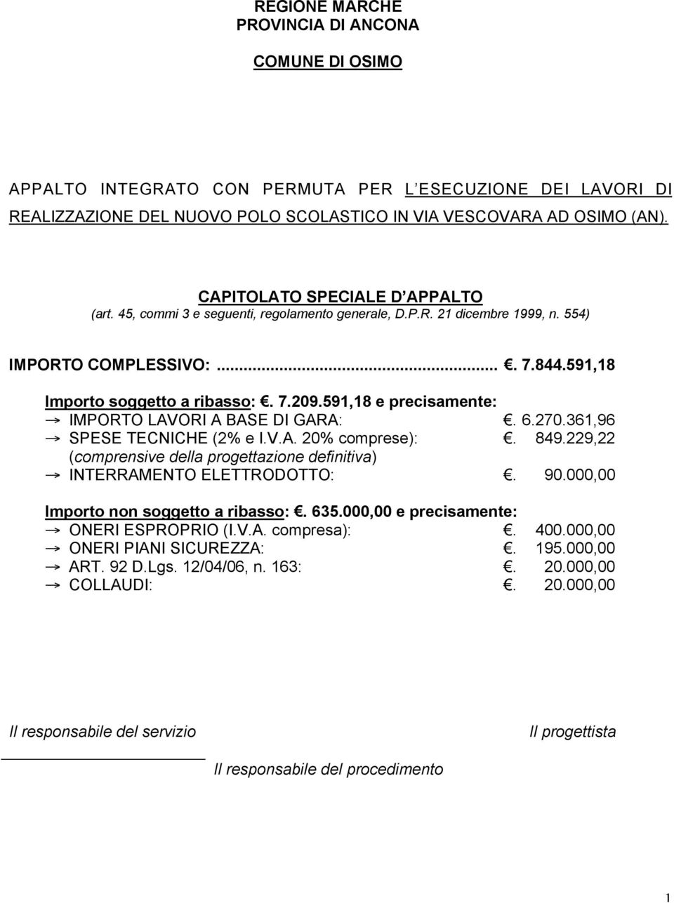 591,18 e precisamente: IMPORTO LAVORI A BASE DI GARA:. 6.270.361,96 SPESE TECNICHE (2% e I.V.A. 20% comprese):. 849.229,22 (comprensive della progettazione definitiva) INTERRAMENTO ELETTRODOTTO:. 90.