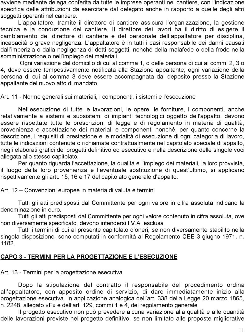 Il direttore dei lavori ha il diritto di esigere il cambiamento del direttore di cantiere e del personale dell appaltatore per disciplina, incapacità o grave negligenza.