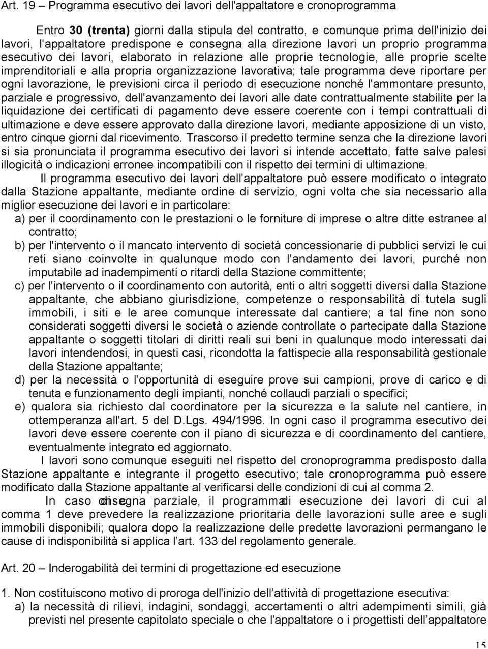 tale programma deve riportare per ogni lavorazione, le previsioni circa il periodo di esecuzione nonché l'ammontare presunto, parziale e progressivo, dell'avanzamento dei lavori alle date