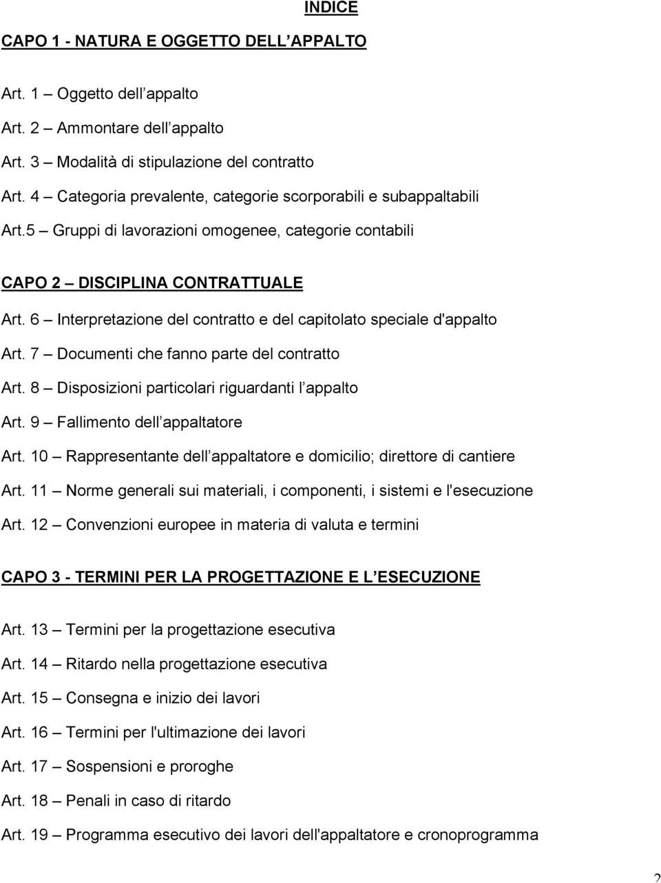 6 Interpretazione del contratto e del capitolato speciale d'appalto Art. 7 Documenti che fanno parte del contratto Art. 8 Disposizioni particolari riguardanti l appalto Art.