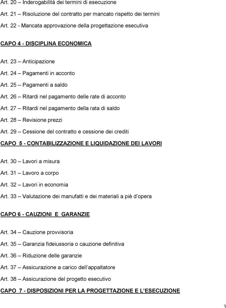 26 Ritardi nel pagamento delle rate di acconto Art. 27 Ritardi nel pagamento della rata di saldo Art. 28 Revisione prezzi Art.