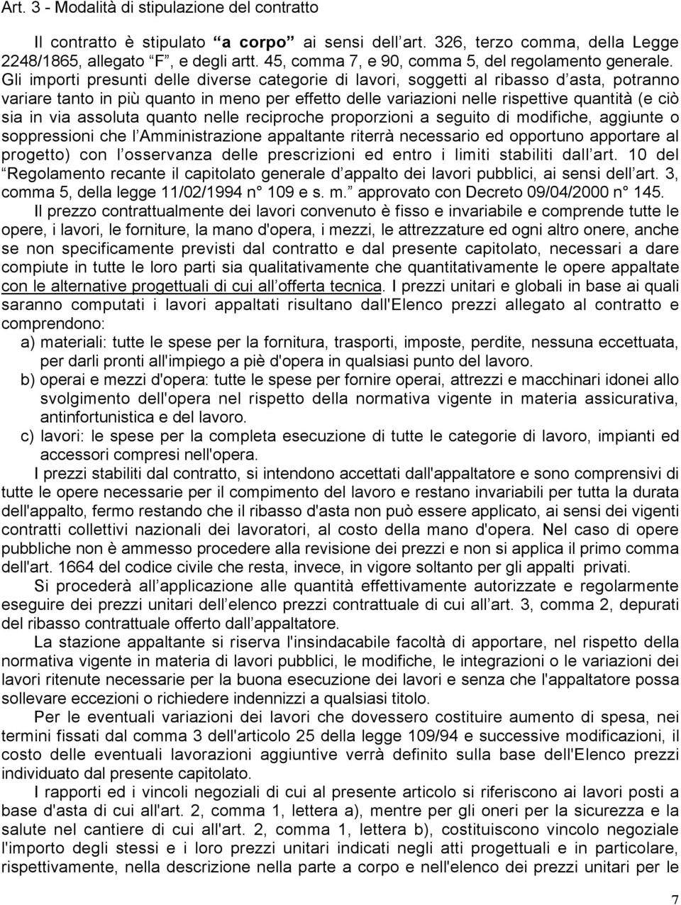 Gli importi presunti delle diverse categorie di lavori, soggetti al ribasso d asta, potranno variare tanto in più quanto in meno per effetto delle variazioni nelle rispettive quantità (e ciò sia in