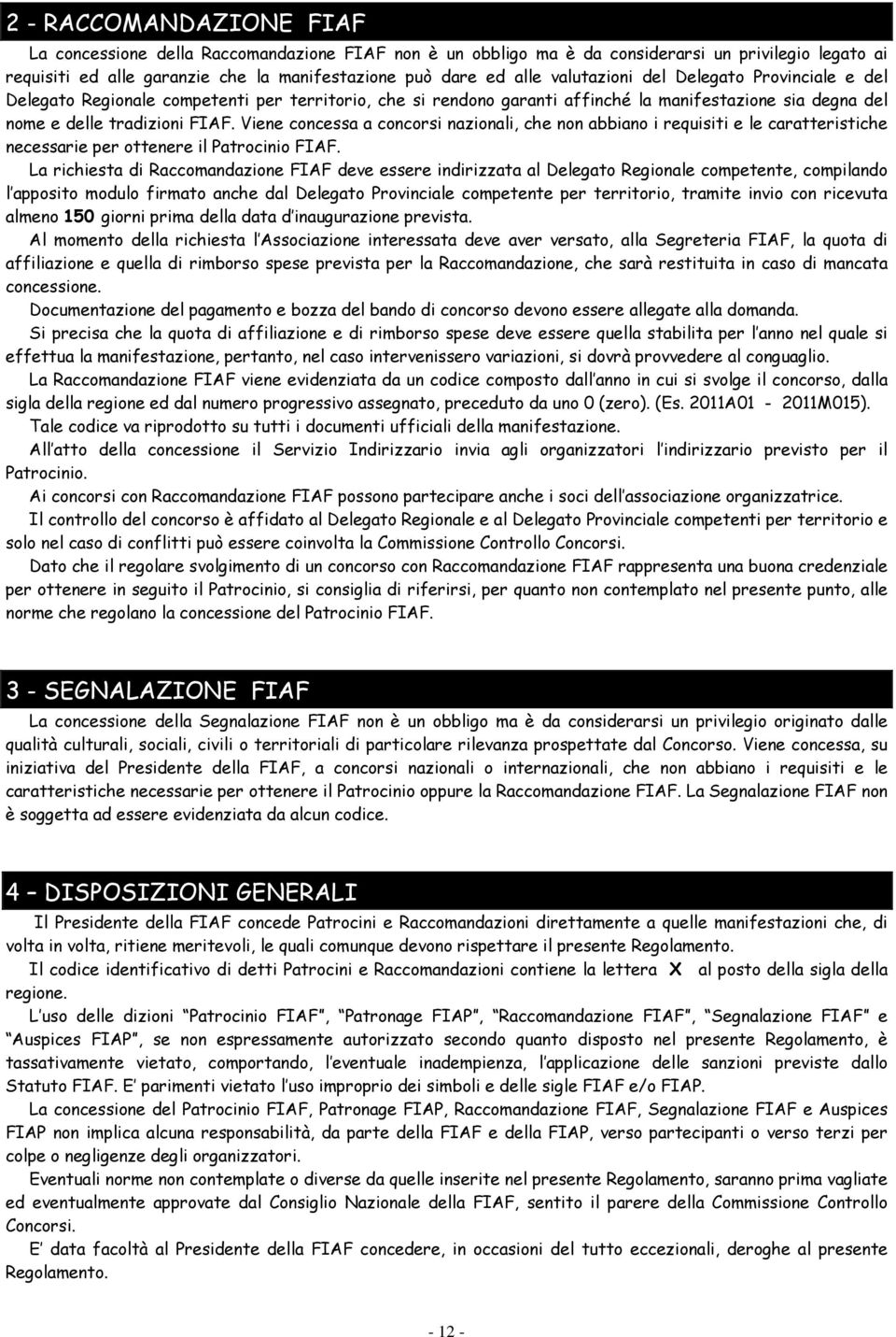 Viene concessa a concorsi nazionali, che non abbiano i requisiti e le caratteristiche necessarie per ottenere il atrocinio FIF.