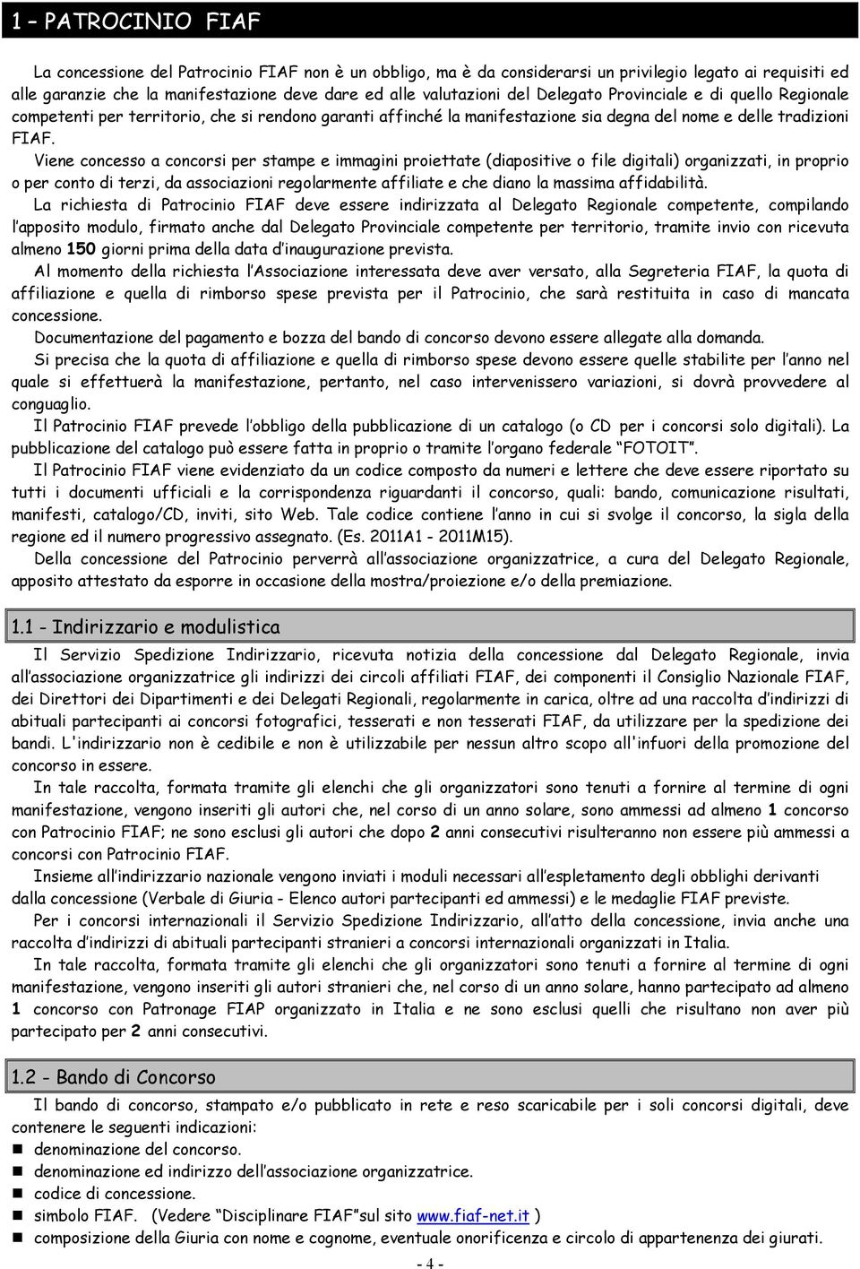 Viene concesso a concorsi per stampe e immagini proiettate (diapositive o file digitali) organizzati, in proprio o per conto di terzi, da associazioni regolarmente affiliate e che diano la massima