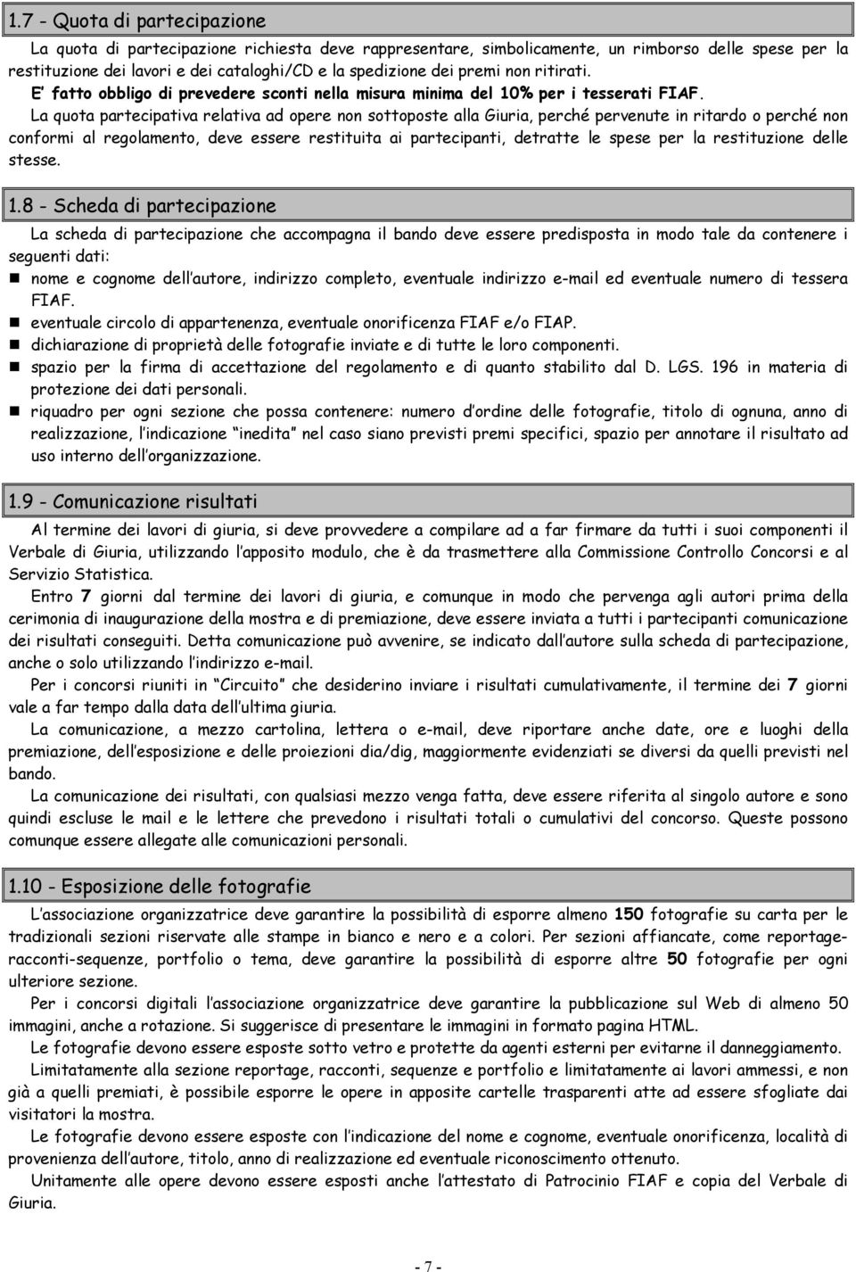 La quota partecipativa relativa ad opere non sottoposte alla Giuria, perché pervenute in ritardo o perché non conformi al regolamento, deve essere restituita ai partecipanti, detratte le spese per la