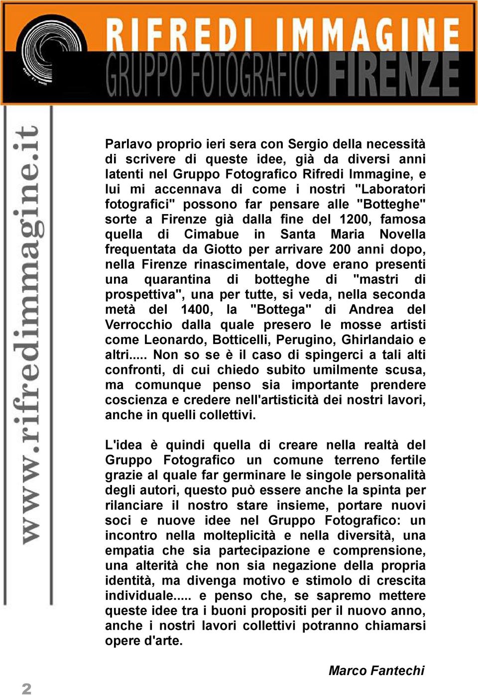 Firenze rinascimentale, dove erano presenti una quarantina di botteghe di "mastri di prospettiva", una per tutte, si veda, nella seconda metà del 1400, la "Bottega" di Andrea del Verrocchio dalla