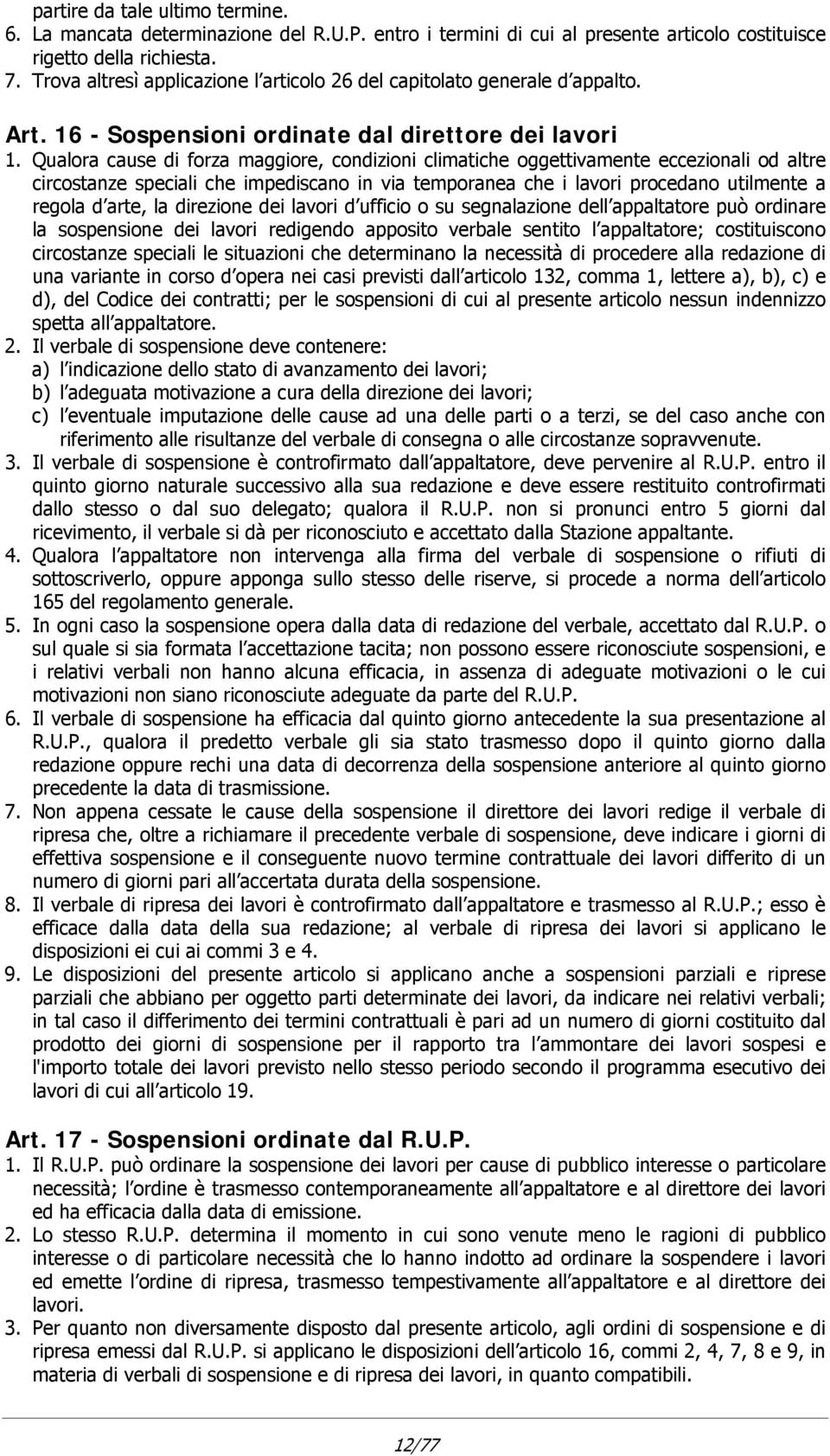 Qualora cause di forza maggiore, condizioni climatiche oggettivamente eccezionali od altre circostanze speciali che impediscano in via temporanea che i lavori procedano utilmente a regola d arte, la