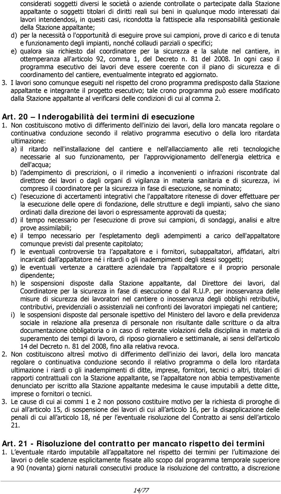 di tenuta e funzionamento degli impianti, nonché collaudi parziali o specifici; e) qualora sia richiesto dal coordinatore per la sicurezza e la salute nel cantiere, in ottemperanza all'articolo 92,