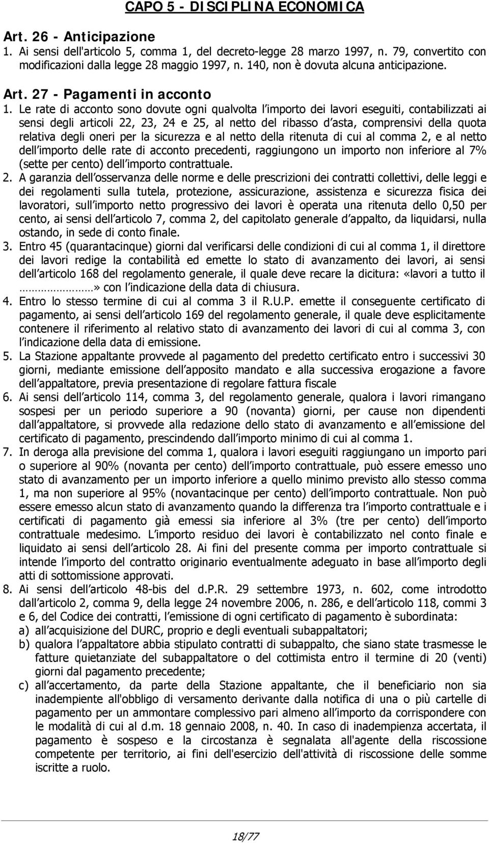 Le rate di acconto sono dovute ogni qualvolta l importo dei lavori eseguiti, contabilizzati ai sensi degli articoli 22, 23, 24 e 25, al netto del ribasso d asta, comprensivi della quota relativa