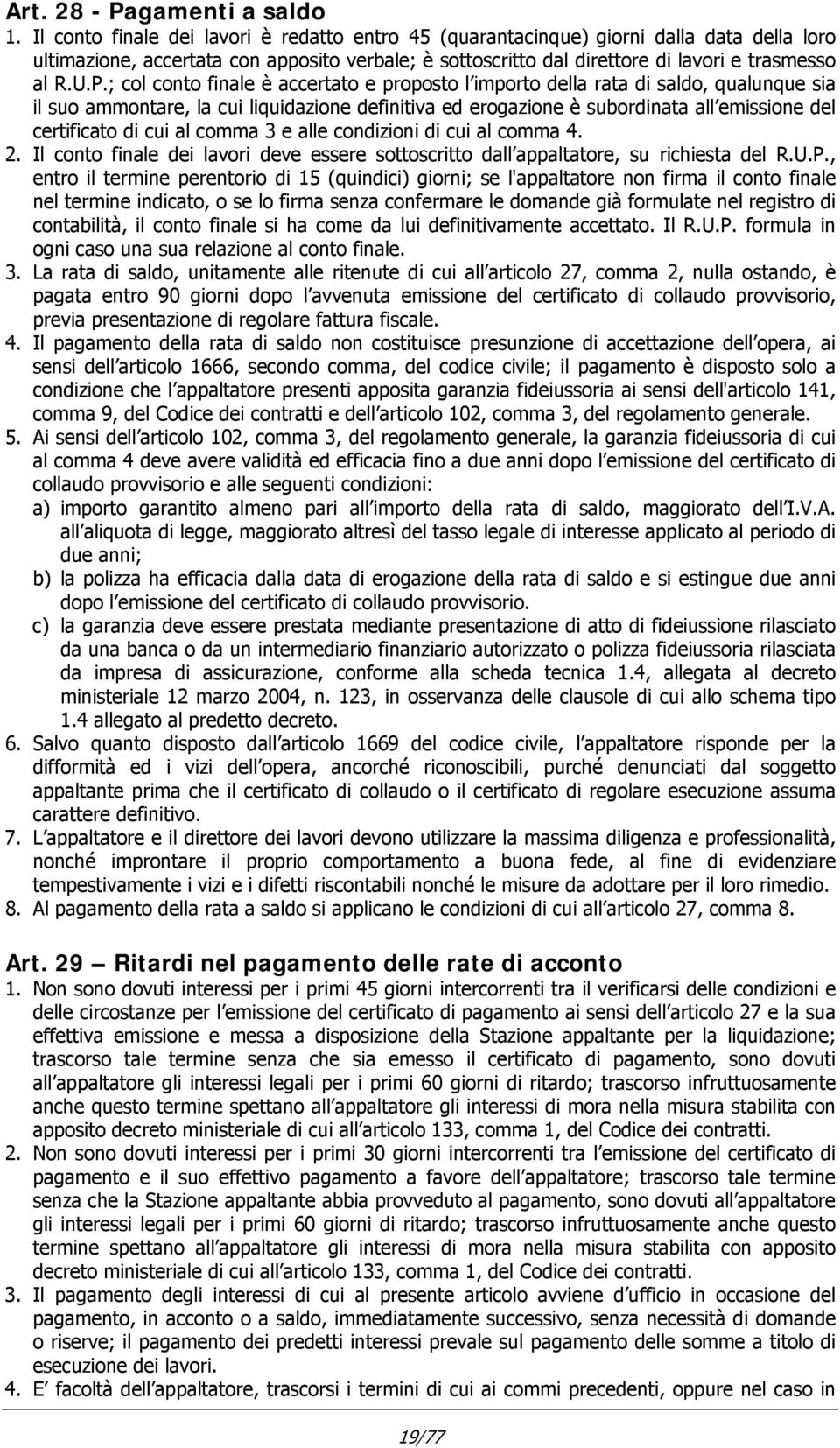 ; col conto finale è accertato e proposto l importo della rata di saldo, qualunque sia il suo ammontare, la cui liquidazione definitiva ed erogazione è subordinata all emissione del certificato di