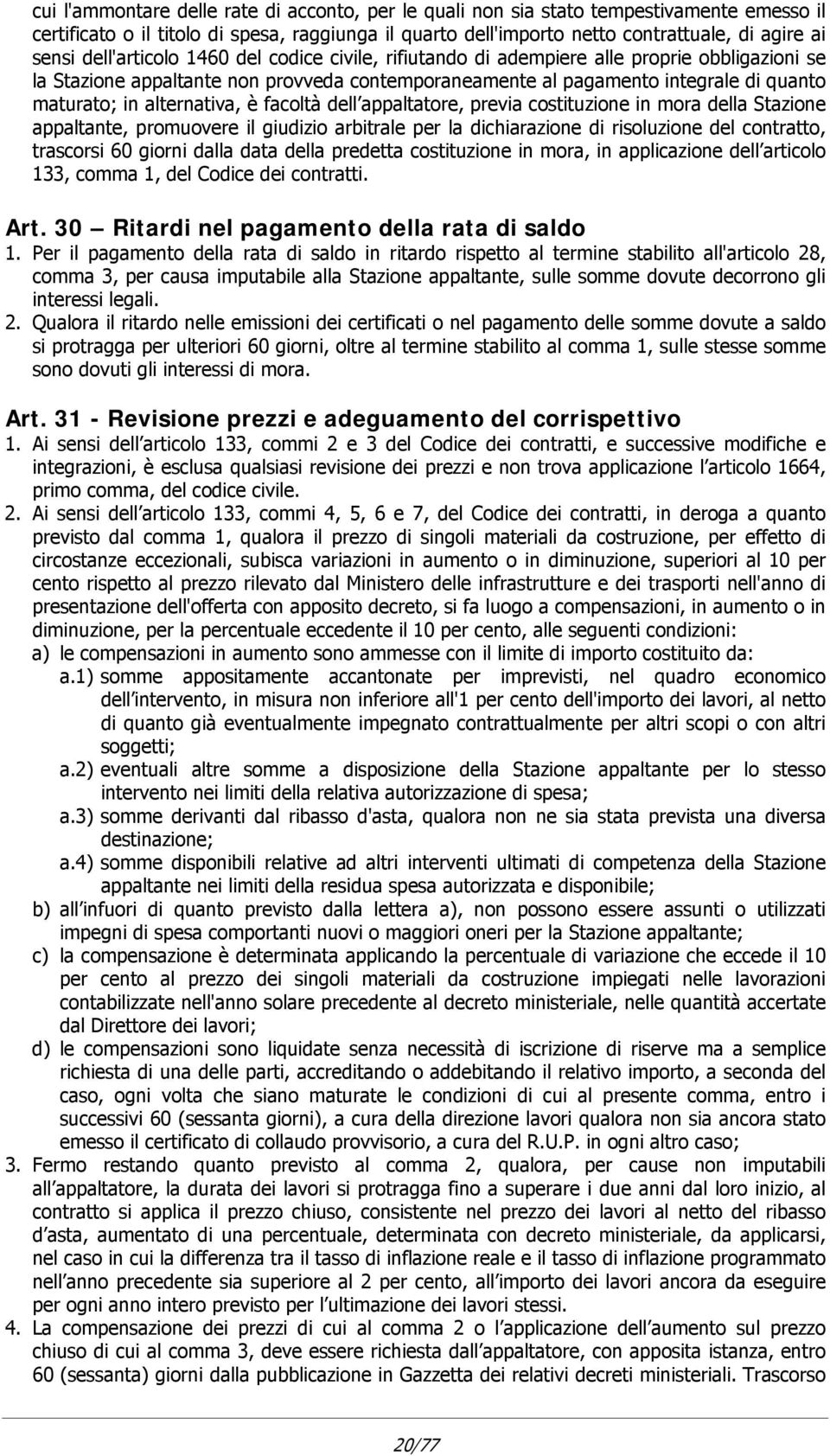 alternativa, è facoltà dell appaltatore, previa costituzione in mora della Stazione appaltante, promuovere il giudizio arbitrale per la dichiarazione di risoluzione del contratto, trascorsi 60 giorni