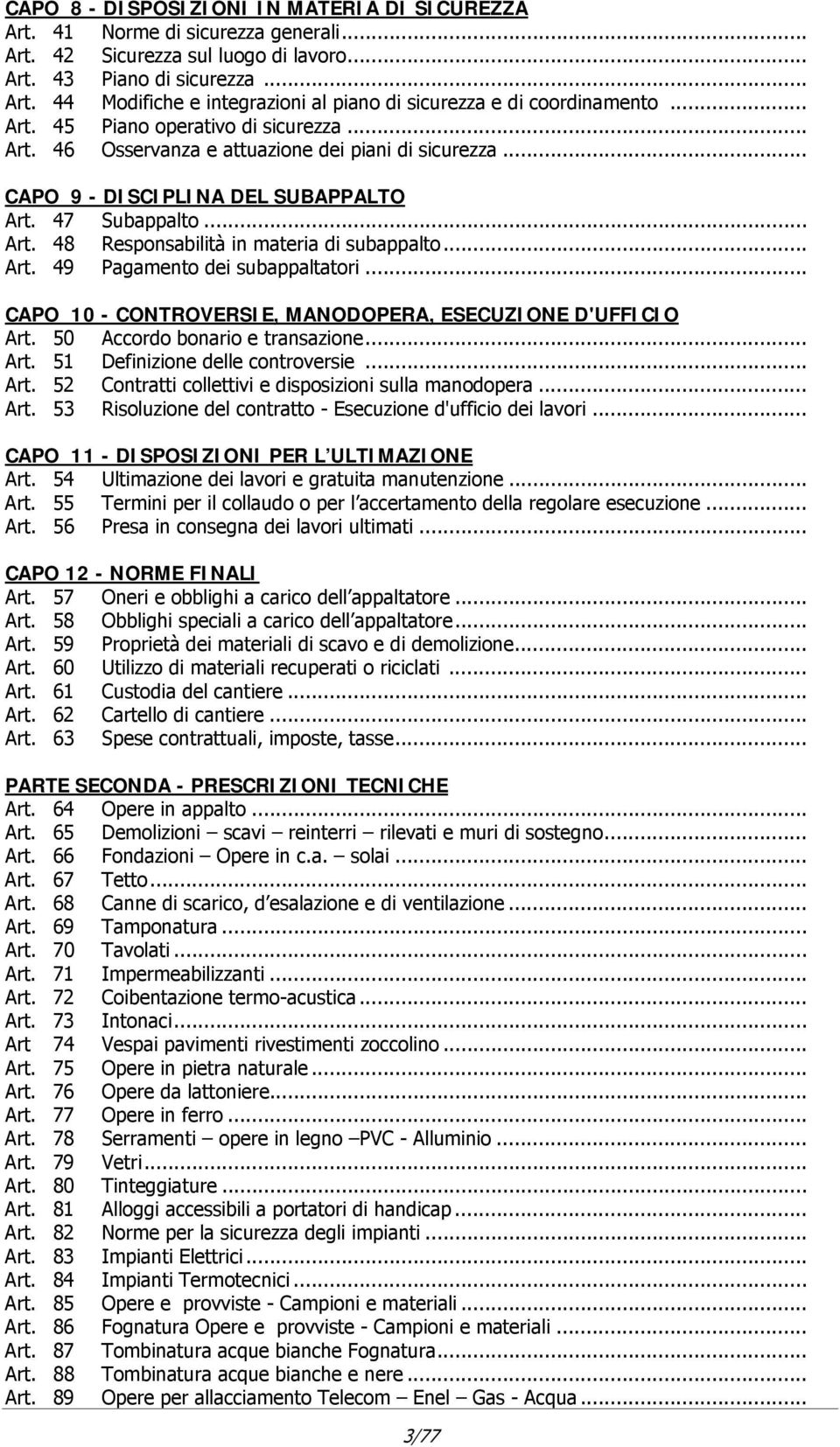 .. Art. 49 Pagamento dei subappaltatori... CAPO 10 - CONTROVERSIE, MANODOPERA, ESECUZIONE D'UFFICIO Art. 50 Accordo bonario e transazione... Art. 51 Definizione delle controversie... Art. 52 Contratti collettivi e disposizioni sulla manodopera.