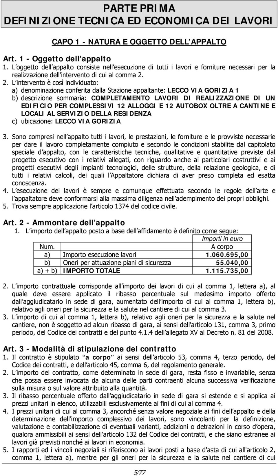 2. L intervento è così individuato: a) denominazione conferita dalla Stazione appaltante: LECCO VIA GORIZIA 1 b) descrizione sommaria: COMPLETAMENTO LAVORI DI REALIZZAZIONE DI UN EDIFICIO PER