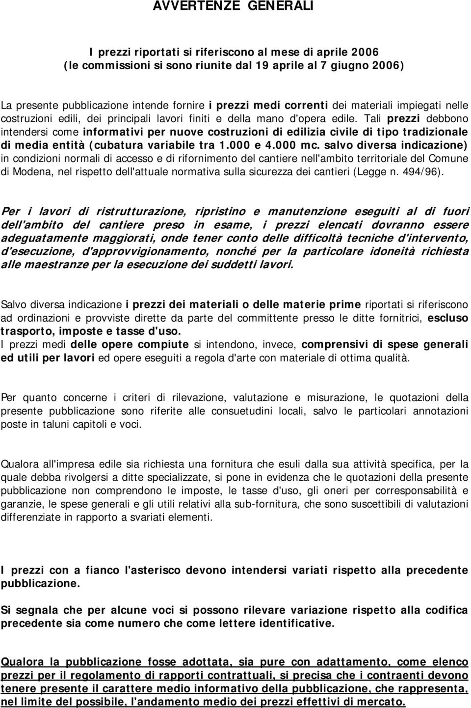 Tali prezzi debbono intendersi come informativi per nuove costruzioni di edilizia civile di tipo tradizionale di media entità (cubatura variabile tra 1.000 e 4.000 mc.