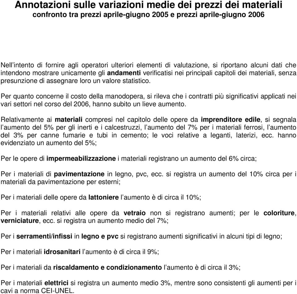 Per quanto concerne il costo della manodopera, si rileva che i contratti più significativi applicati nei vari settori nel corso del 2006, hanno subito un lieve aumento.