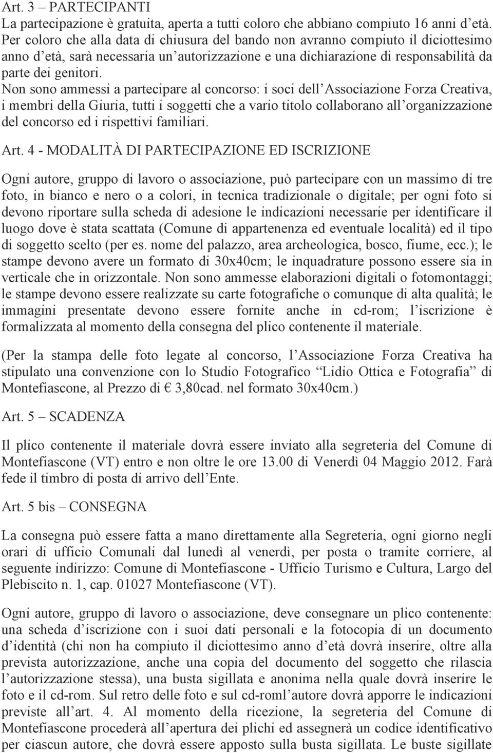 Non sono ammessi a partecipare al concorso: i soci dell Associazione Forza Creativa, i membri della Giuria, tutti i soggetti che a vario titolo collaborano all organizzazione del concorso ed i