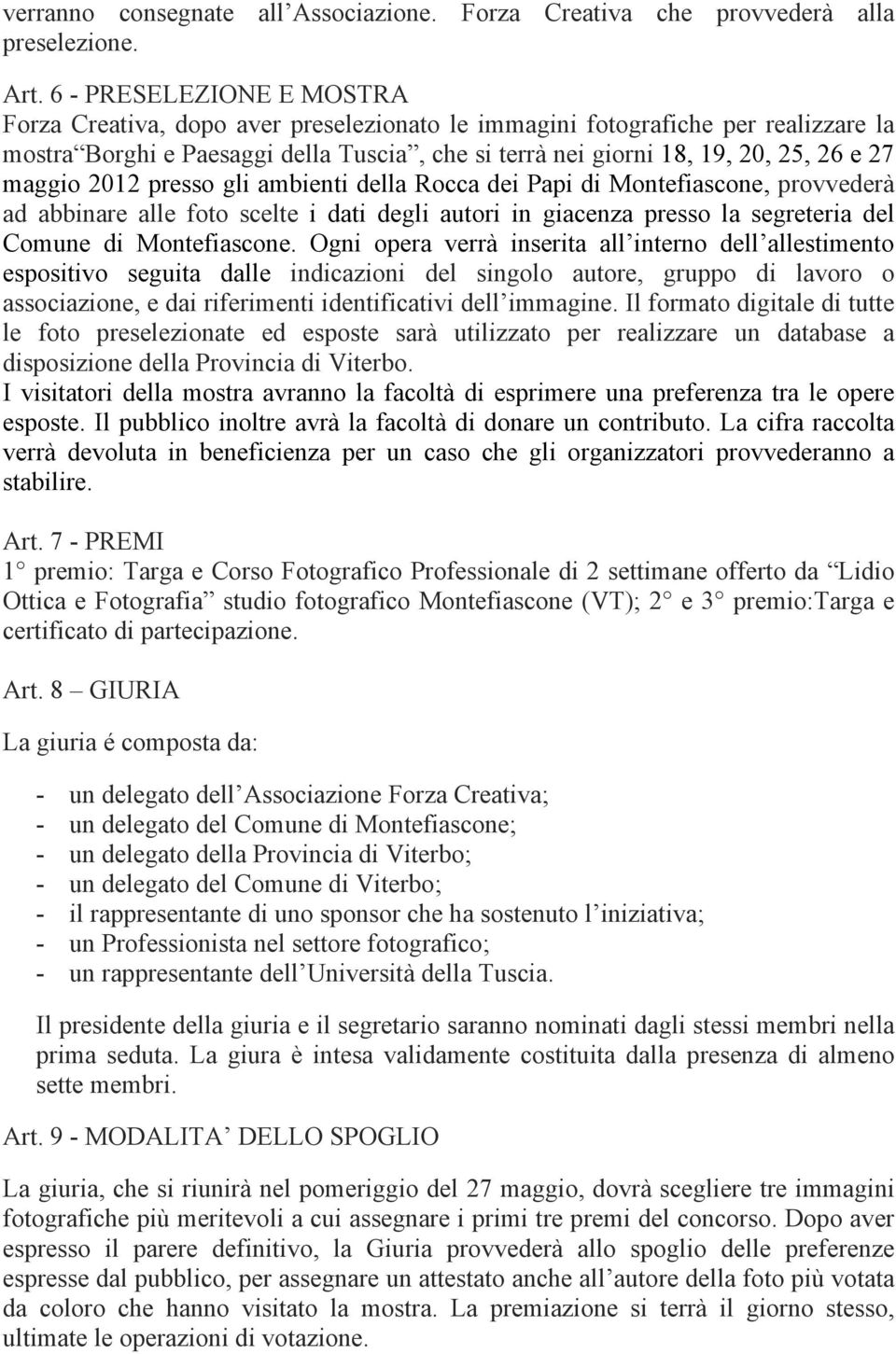 maggio 2012 presso gli ambienti della Rocca dei Papi di Montefiascone, provvederà ad abbinare alle foto scelte i dati degli autori in giacenza presso la segreteria del Comune di Montefiascone.