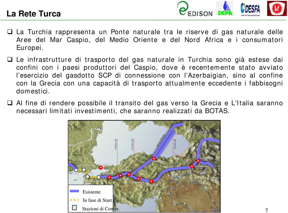 gasdotto SCP di connessione con l Azerbaigian, sino al confine con la Grecia con una capacità di trasporto attualmente eccedente i fabbisogni domestici.