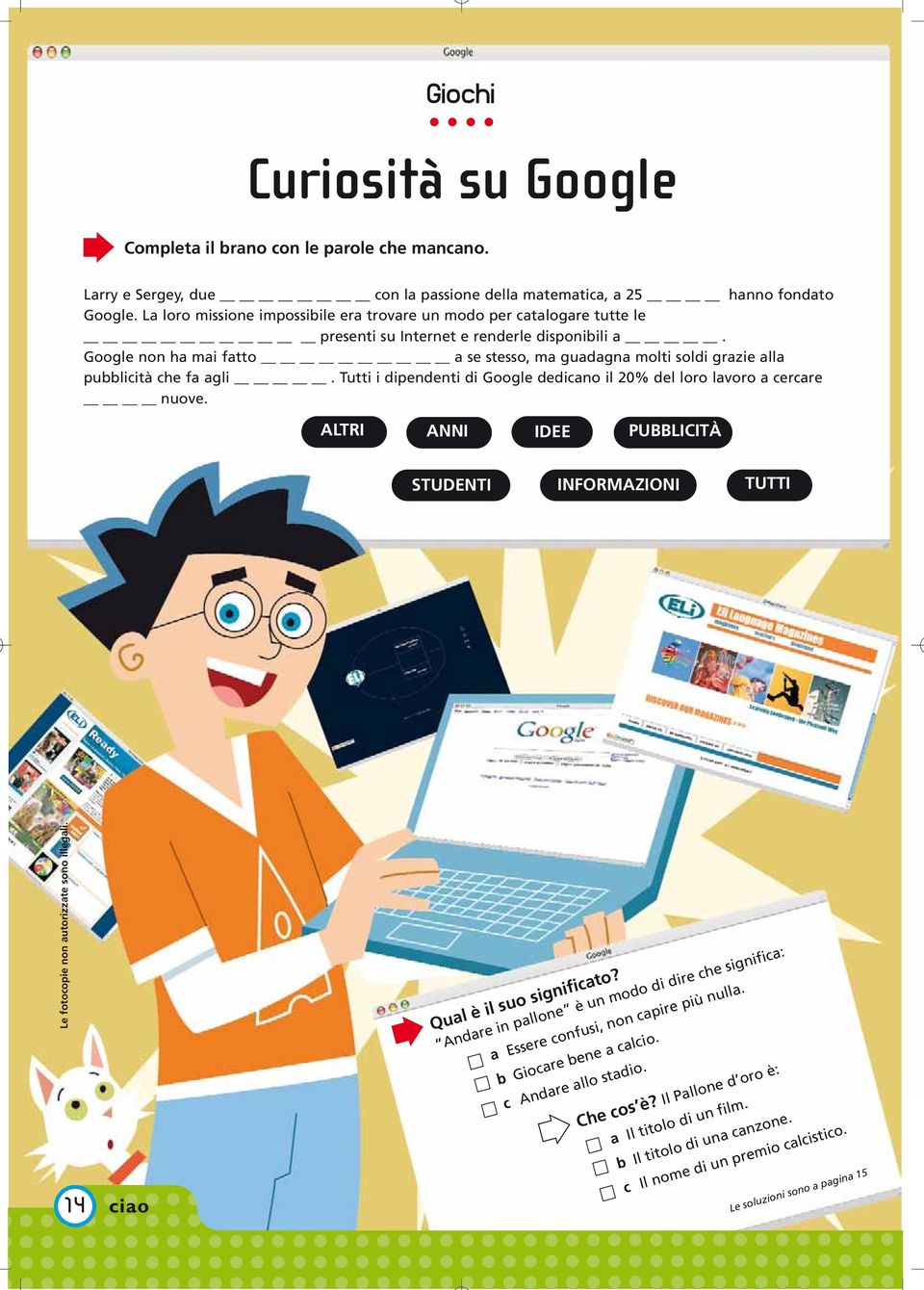 Google non ha mai fatto a se stesso, ma guadagna molti soldi grazie alla pubblicità che fa agli. Tutti i dipendenti di Google dedicano il 20% del loro lavoro a cercare nuove.