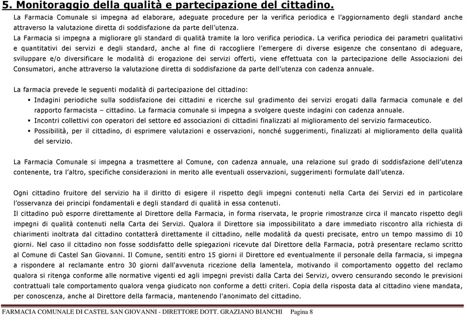 utenza. La Farmacia si impegna a migliorare gli standard di qualità tramite la loro verifica periodica.