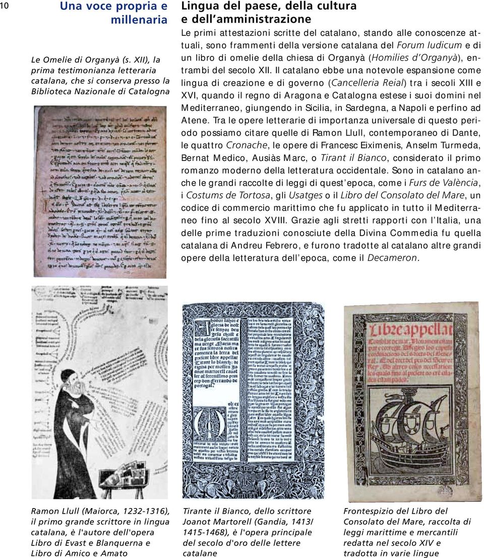 attuali, sono frammenti della versione catalana del Forum Iudicum e di un libro di omelie della chiesa di Organyà (Homilies d Organyà), entrambi del secolo XII.