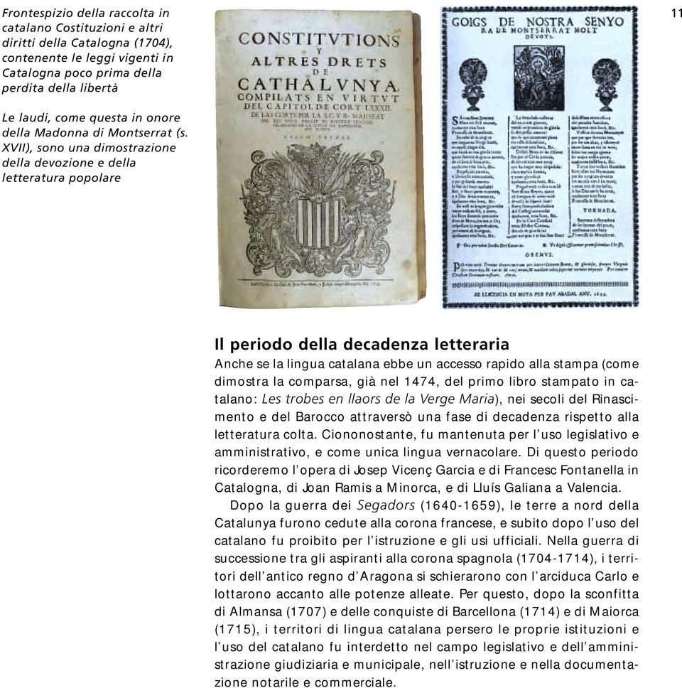 XVII), sono una dimostrazione della devozione e della letteratura popolare Il periodo della decadenza letteraria Anche se la lingua catalana ebbe un accesso rapido alla stampa (come dimostra la