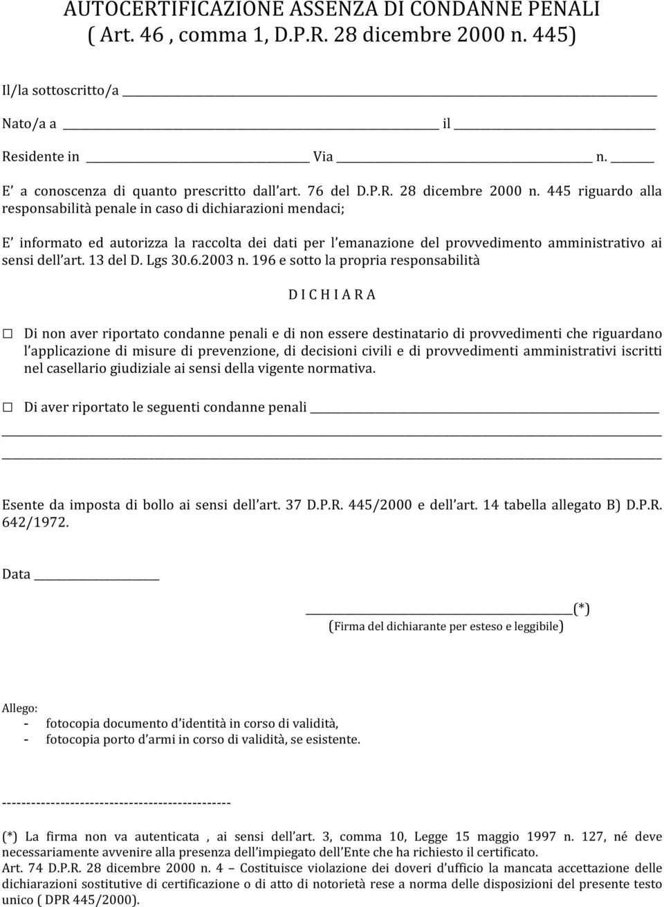 445 riguardo alla responsabilità penale in caso di dichiarazioni mendaci; E informato ed autorizza la raccolta dei dati per l emanazione del provvedimento amministrativo ai sensi dell art. 13 del D.