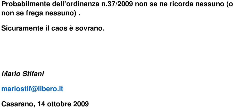 frega nessuno). Sicuramente il caos è sovrano.