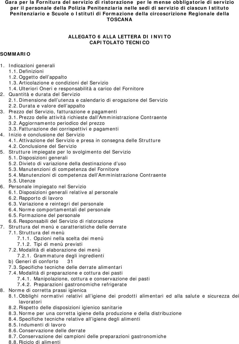 Oggetto dell appalto 1.3. Articolazione e condizioni del Servizio 1.4. Ulteriori Oneri e responsabilità a carico del Fornitore 2. Quantità e durata del Servizio 2.1. Dimensione dell utenza e calendario di erogazione del Servizio 2.