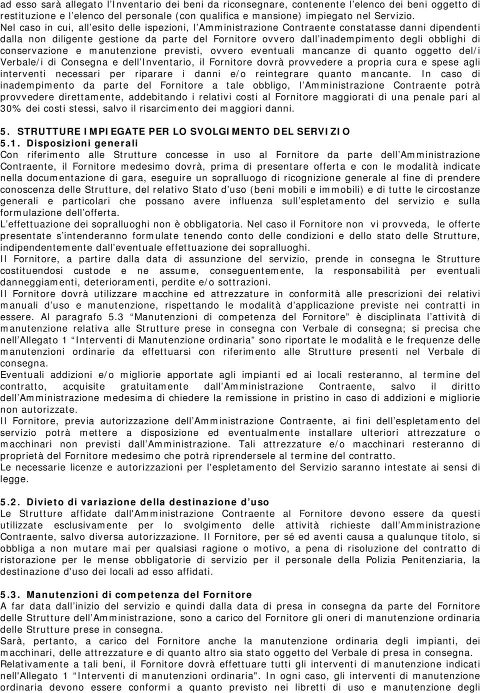 conservazione e manutenzione previsti, ovvero eventuali mancanze di quanto oggetto del/i Verbale/i di Consegna e dell Inventario, il Fornitore dovrà provvedere a propria cura e spese agli interventi