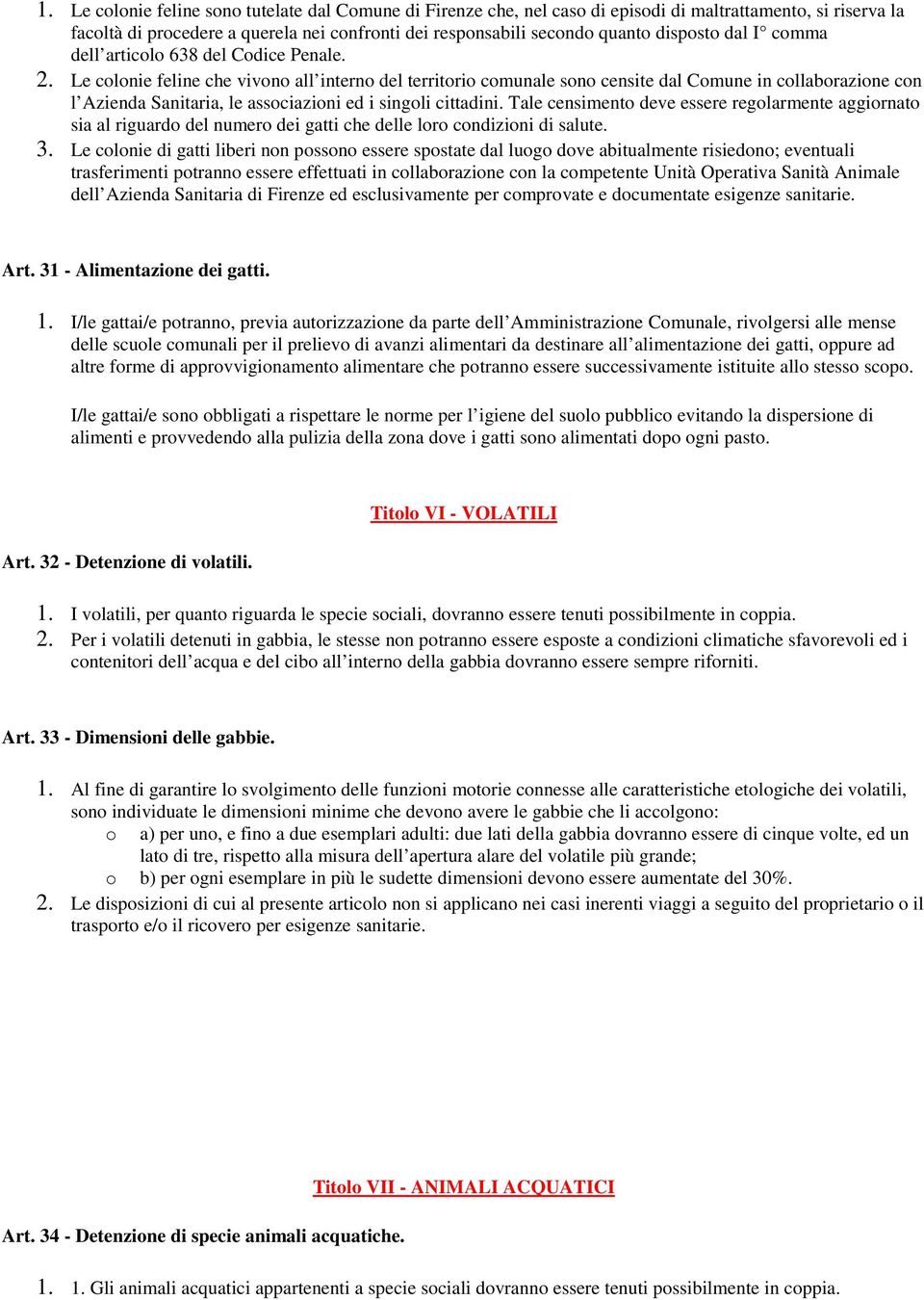 Le colonie feline che vivono all interno del territorio comunale sono censite dal Comune in collaborazione con l Azienda Sanitaria, le associazioni ed i singoli cittadini.