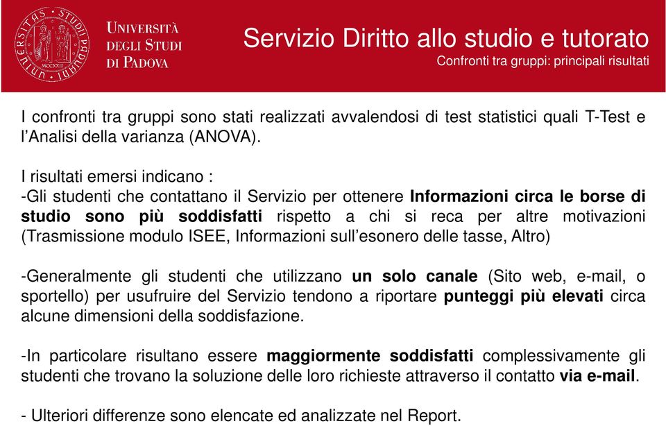 I risultati emersi indicano : -Gli studenti che contattano il Servizio per ottenere Informazioni circa le borse di studio sono più soddisfatti rispetto a chi si reca per altre motivazioni