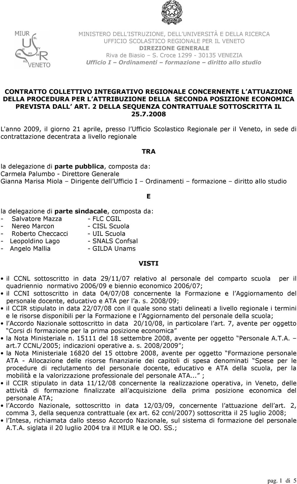 2008 L'anno 2009, il giorno 21 aprile, presso l Ufficio Scolastico Regionale per il Veneto, in sede di contrattazione decentrata a livello regionale TRA la delegazione di parte pubblica, composta da: