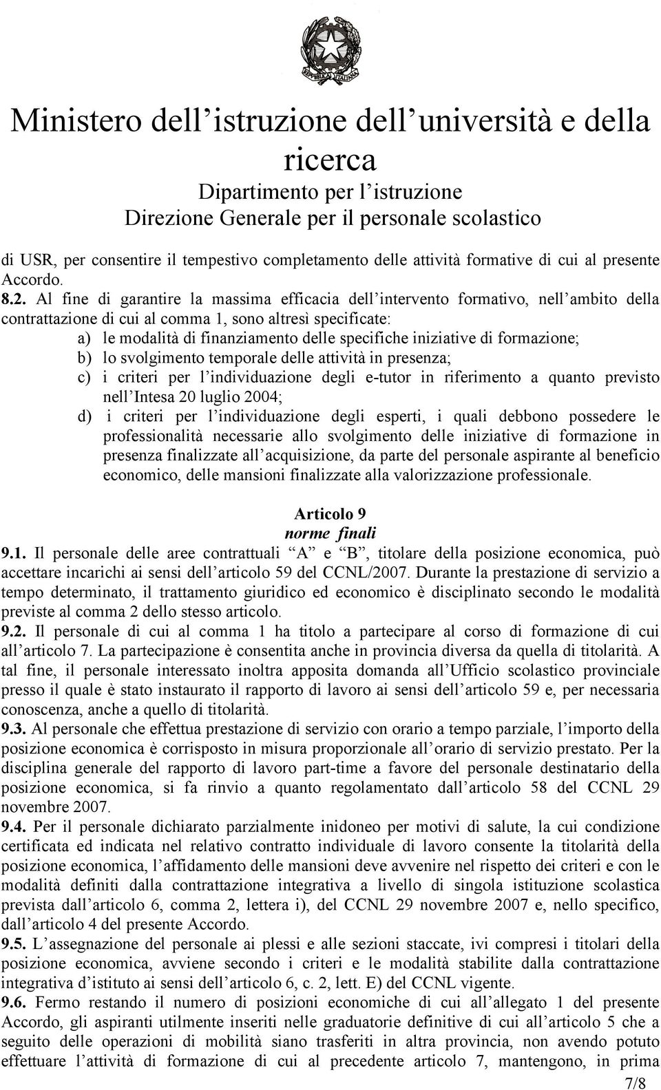 iniziative di formazione; b) lo svolgimento temporale delle attività in presenza; c) i criteri per l individuazione degli e-tutor in riferimento a quanto previsto nell Intesa 20 luglio 2004; d) i